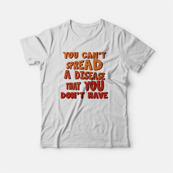 You Can’t Spread A Disease That You Don’t Have T-shirt Vintage