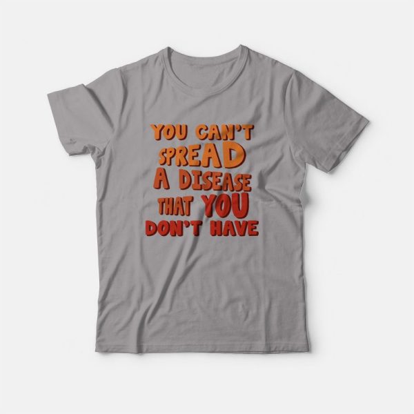 You Can’t Spread A Disease That You Don’t Have T-shirt Vintage