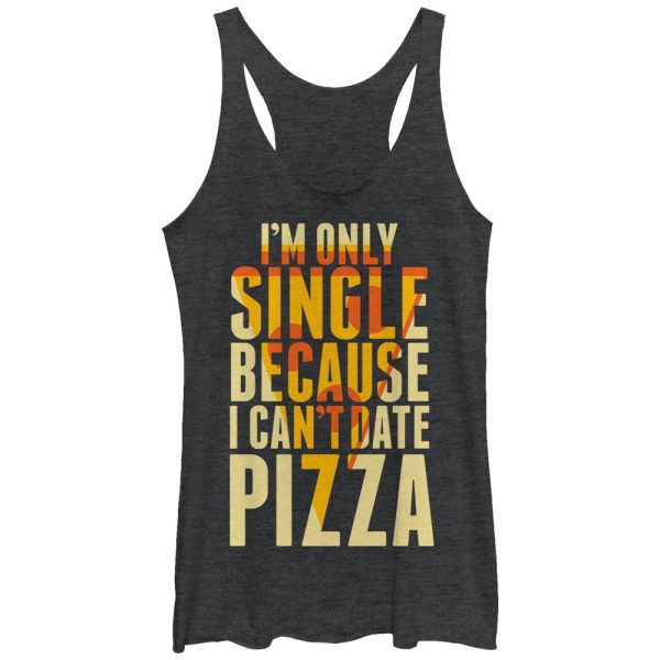 Women_s Lost Gods Single Because I Can_t Date Pizza Racerback Tank Top