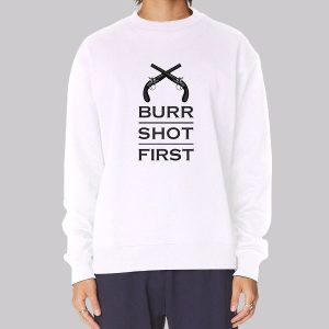 Alexander Hamilton Burr Shot First Sweatshirt Alexander Hamilton Burr Shot First Sweatshirt