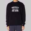 Anti Racist Immigrants We Get the Job Done Sweatshirt