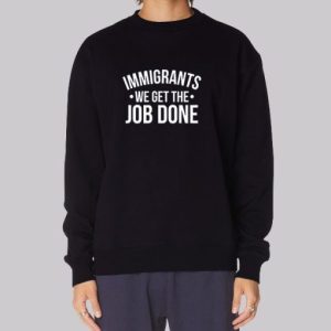 Anti Racist Immigrants We Get the Job Done Sweatshirt 4