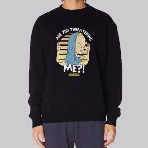 Beavis Are You Threatening Me Sweatshirt