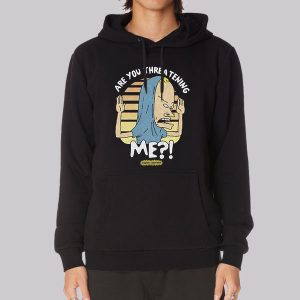 Beavis Are You Threatening Me Sweatshirt