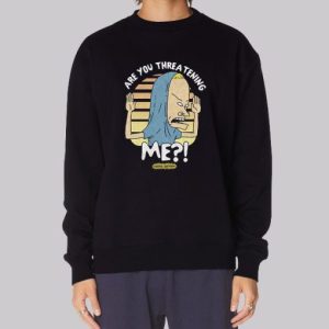 Beavis Are You Threatening Me Sweatshirt 4