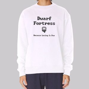 Because Losing Is Fun Dwarf Fortress Sweatshirt