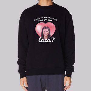 Bella Where Have You Been Loca Sweatshirt