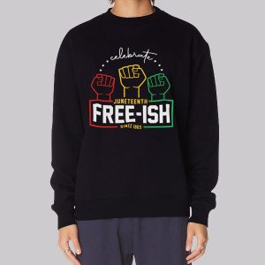 Celebrate Juneteenth Free Ish Since 1865 Sweatshirt Celebrate Juneteenth Free Ish Since 1865 Sweatshirt