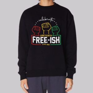 Celebrate Juneteenth Free Ish Since 1865 Sweatshirt 3 Celebrate Juneteenth Free Ish Since 1865 Sweatshirt 4
