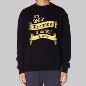 Classic It's Only Treason if You Lose Sweatshirt 3 Classic Its Only Treason if You Lose Sweatshirt 4