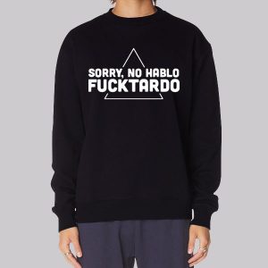 Classic Sorry No Habla Fucktardo Sweatshirt Classic Sorry No Habla Fucktardo Sweatshirt
