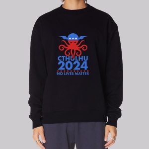 Cthulhu No Lives Matter Vote for President Sweatshirt Cthulhu No Lives Matter Vote for President Sweatshirt