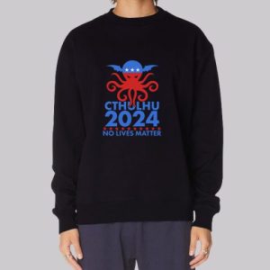 Cthulhu No Lives Matter Vote for President Sweatshirt 3 Cthulhu No Lives Matter Vote for President Sweatshirt 4