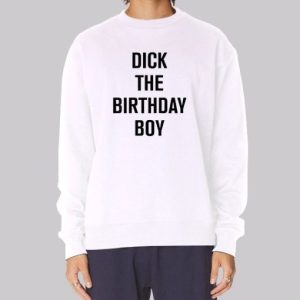 Dick the Birthday Boy Funny Sweatshirt 3 Dick the Birthday Boy Funny Sweatshirt 4