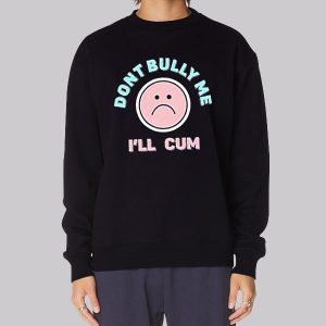 Dont Bully Me Ill Cum Emoji Sweatshirt