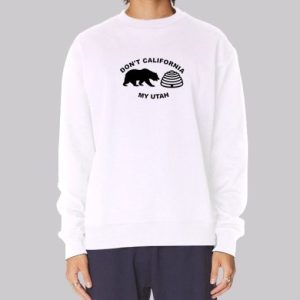 Don't California My Utah Sweatshirt 3 Dont California My Utah Sweatshirt 4