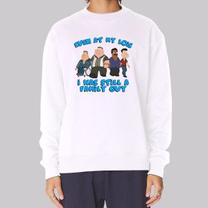 Even at My Lois I Was Still a Family Guy Funny Meme Sweatshirt Even at My Lois I Was Still a Family Guy Funny Meme Sweatshirt