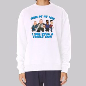Even at My Lois I Was Still a Family Guy Funny Meme Sweatshirt 3 Even at My Lois I Was Still a Family Guy Funny Meme Sweatshirt 4