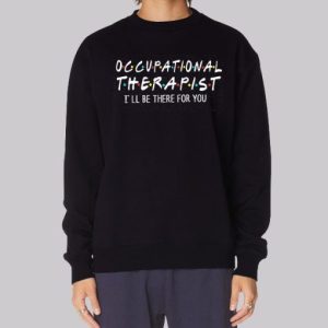 Friends Occupational Therapy Sweatshirt 3 Friends Occupational Therapy Sweatshirt 4