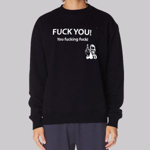 Fuck You You Fucking Fuck Sweatshirt Fuck You You Fucking Fuck Sweatshirt