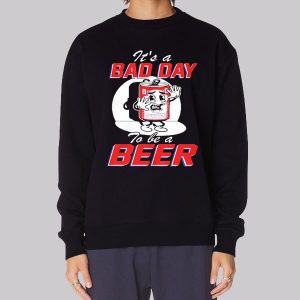 Funny Bad Day to Be a Beer Sweatshirt Funny Bad Day to Be a Beer Sweatshirt
