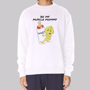 Funny Be My Muscle Mommy Sweatshirt Funny Be My Muscle Mommy Sweatshirt