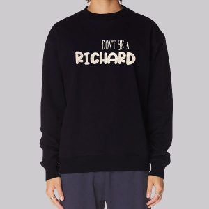 Funny Dont Be a Richard Sweatshirt