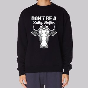 Funny Don’t Be a Salty Heifer Sweatshirt