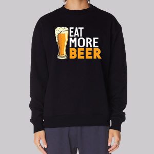 Funny Eat More Beer Sweatshirt