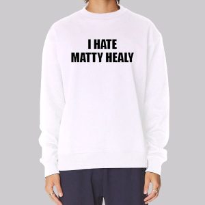 Funny I Hate Matty Healy Sweatshirt