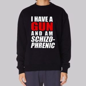 Funny I Have a Gun and Am Schizophrenic Sweatshirt 3 Funny I Have a Gun and Am Schizophrenic Sweatshirt 4