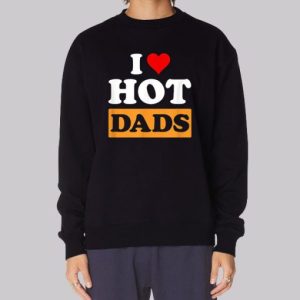 Funny I Love Hot Dads Sweatshirt 3 Funny I Love Hot Dads Sweatshirt 4