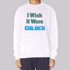 Funny I Wish It Were Colder Sweatshirt