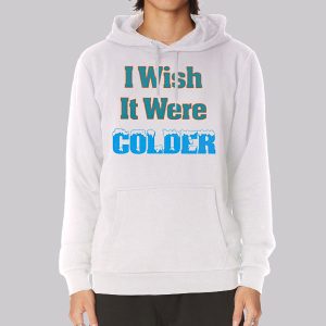 Funny I Wish It Were Colder Sweatshirt