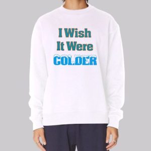 Funny I Wish It Were Colder Sweatshirt 4