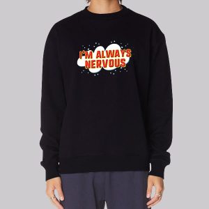 Funny I’m Always Nervous Sweatshirt Funny I’m Always Nervous Sweatshirt