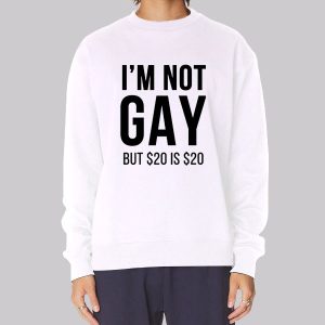 Funny Im Not Gay but $20 Is $20 Sweatshirt
