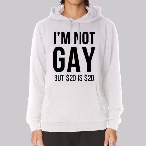 Funny Im Not Gay but $20 Is $20 Sweatshirt