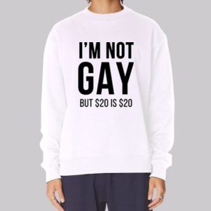 Funny Im Not Gay but $20 Is $20 Sweatshirt 3 Funny Im Not Gay but 20 Is 20 Sweatshirt 4