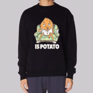 Funny Is Potato Meme Sweatshirt 4