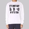 Funny Its Not Gay if Its Tsa Sweatshirt
