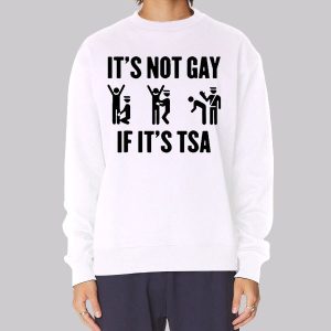 Funny Its Not Gay if Its Tsa Sweatshirt