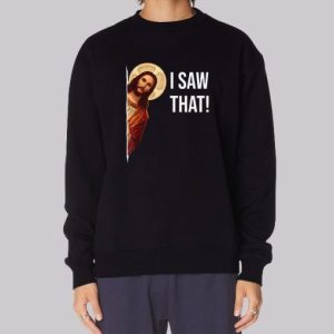 Funny Jesus Meme I Saw That Sweatshirt 4