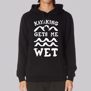 Funny Kayaking Gets Me Wet Sweatshirt