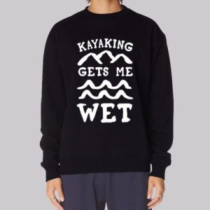 Funny Kayaking Gets Me Wet Sweatshirt 4