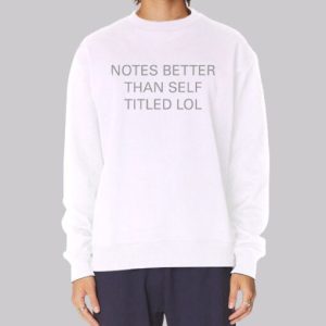 Funny Notes Better Than Self Titled Sweatshirt 3 Funny Notes Better Than Self Titled Sweatshirt 4