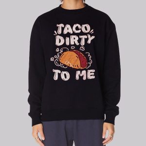 Funny Parody Taco Me Dirty Sweatshirt Funny Parody Taco Me Dirty Sweatshirt