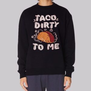 Funny Parody Taco Me Dirty Sweatshirt 3 Funny Parody Taco Me Dirty Sweatshirt 4