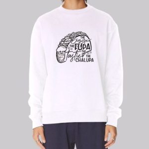 Funny Quotes Fupa Chalupa Sweatshirt 3 Funny Quotes Fupa Chalupa Sweatshirt 4