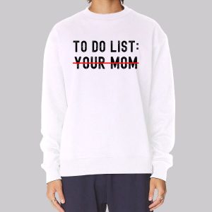 Funny Quotes to Do List Your Mom Sweatshirt Funny Quotes to Do List Your Mom Sweatshirt